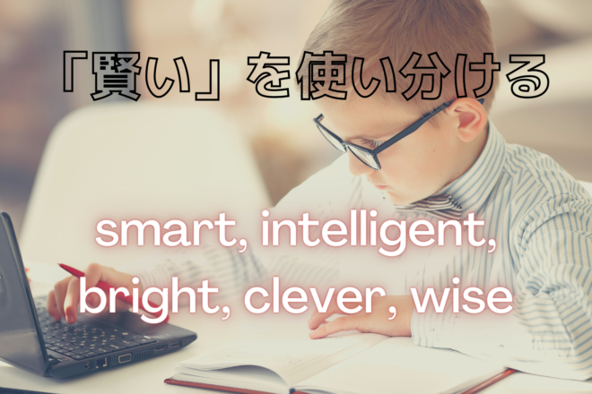 「賢い」を使い分ける～smart, intelligent, bright, clever, wise～